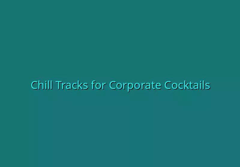 Chill Tracks for Corporate Cocktails